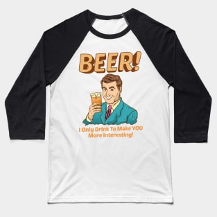 Beer! I Only Drink To Make YOU More Interesting Baseball T-Shirt